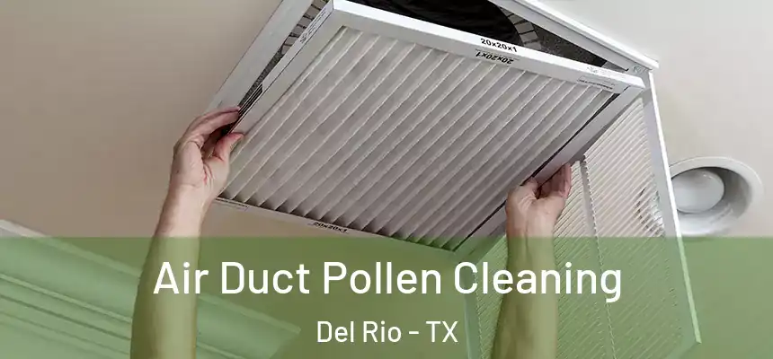  Air Duct Pollen Cleaning Del Rio - TX