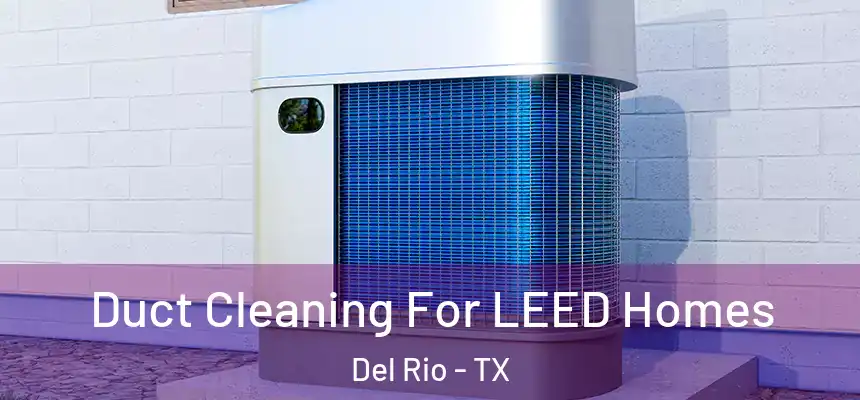  Duct Cleaning For LEED Homes Del Rio - TX
