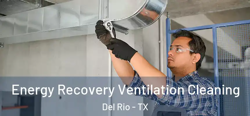 Energy Recovery Ventilation Cleaning Del Rio - TX