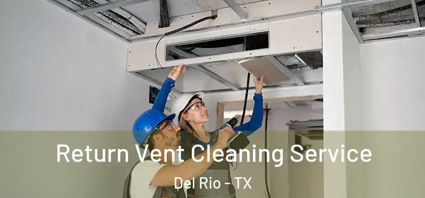  Return Vent Cleaning Service Del Rio - TX