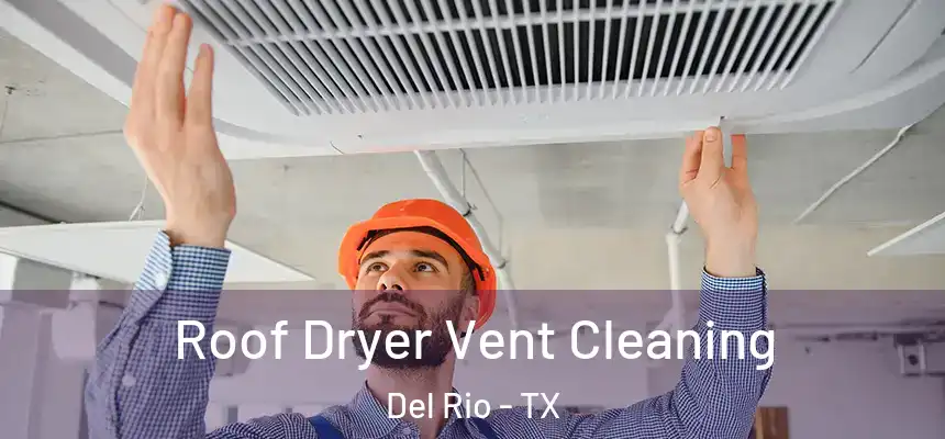 Roof Dryer Vent Cleaning Del Rio - TX